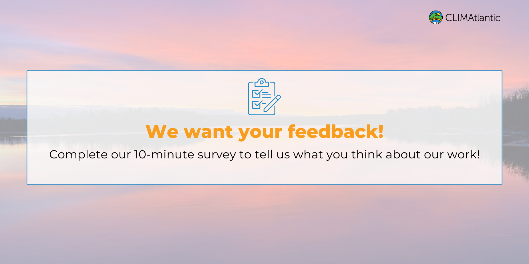Orange and black text reads "We want your feedback! Complete our 10-minute survey to tell us what you think about our work!". In the background is a lake at sunset, and CLIMAtlantic's logo is in the top right corner.