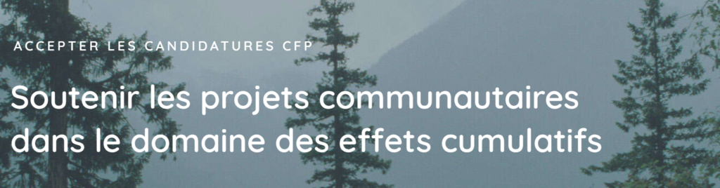 Image d'arbres et de montagnes au loin avec le texte «accepter les candidatures CFP» et «Soutenir les projects communautaires dans le domaine des effets cumulatifs»